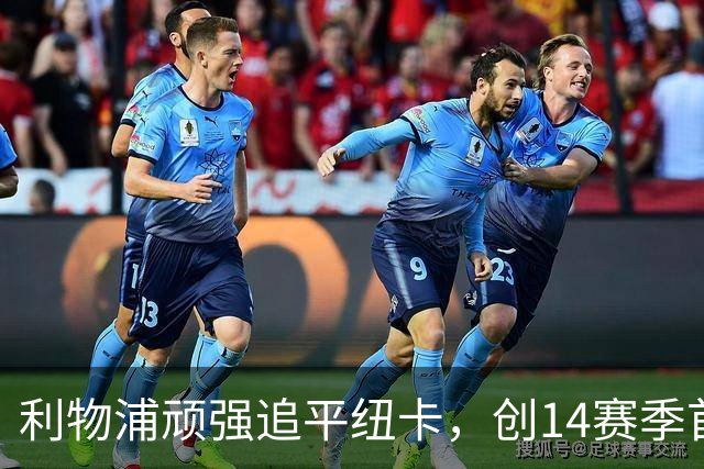 利物浦顽强追平纽卡，创14赛季首轮不败新纪录